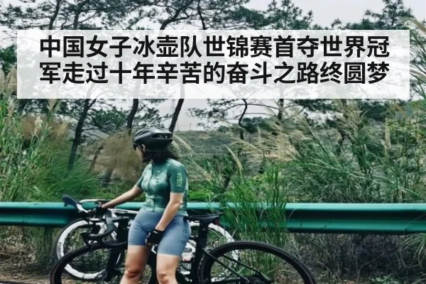 中国女子冰壶队世锦赛首夺世界冠军走过十年辛苦的奋斗之路终圆梦（kaiyun）
