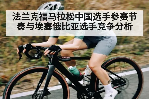 法兰克福马拉松中国选手参赛节奏与埃塞俄比亚选手竞争分析 - kaiyun